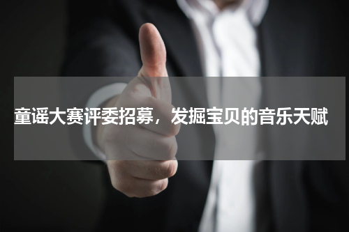  童谣大赛评委招募，发掘宝贝的音乐天赋