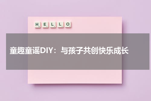 童趣童谣DIY:与孩子共创快乐成长