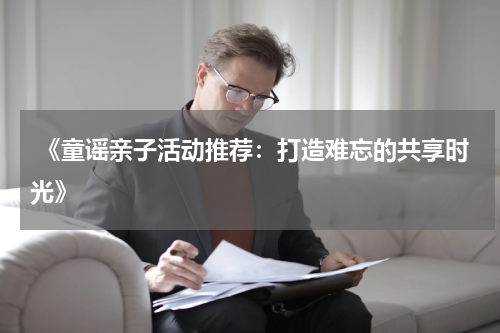 《童谣亲子活动推荐:打造难忘的共享时光》