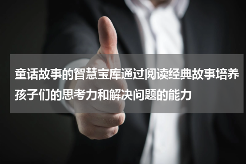 童话故事的智慧宝库通过阅读经典故事培养孩子们的思考力和解决问题的能力
