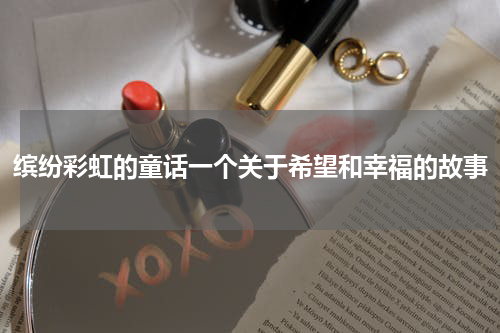 缤纷彩虹的童话一个关于希望和幸福的故事