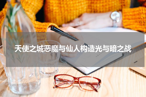 天使之城恶魔与仙人构造光与暗之战