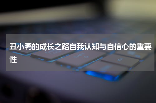 丑小鸭的成长之路自我认知与自信心的重要性
