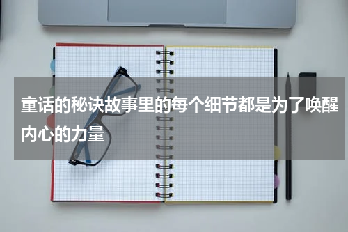 童话的秘诀故事里的每个细节都是为了唤醒内心的力量