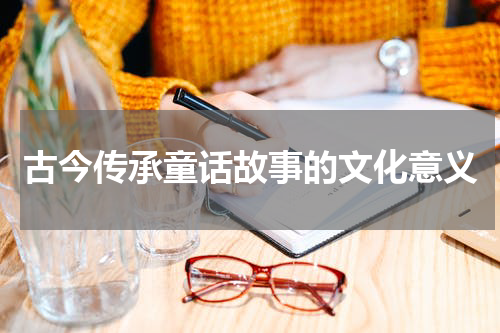 古今传承童话故事的文化意义