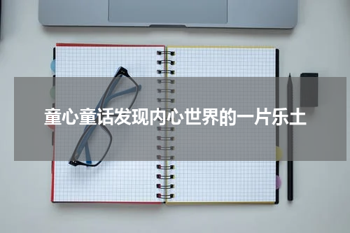 童心童话发现内心世界的一片乐土