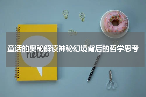 童话的奥秘解读神秘幻境背后的哲学思考