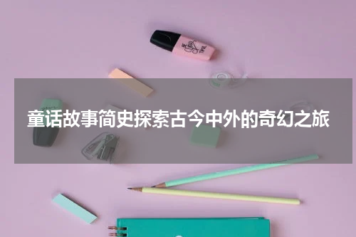 童话故事简史探索古今中外的奇幻之旅