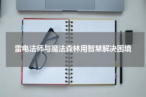 雷电法师与魔法森林用智慧解决困境