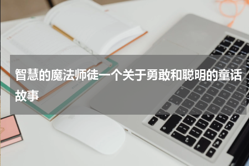 智慧的魔法师徒一个关于勇敢和聪明的童话故事