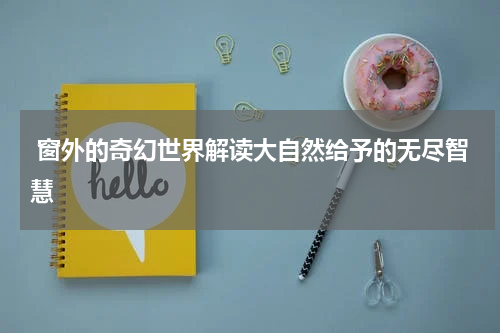 窗外的奇幻世界解读大自然给予的无尽智慧