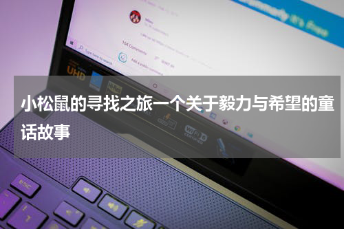 小松鼠的寻找之旅一个关于毅力与希望的童话故事