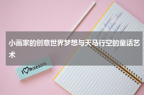 小画家的创意世界梦想与天马行空的童话艺术