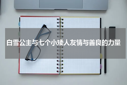 白雪公主与七个小矮人友情与善良的力量