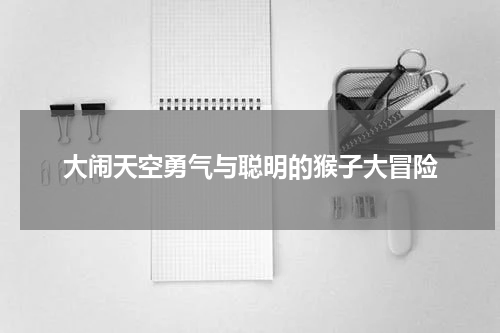 大闹天空勇气与聪明的猴子大冒险