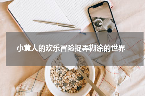 小黄人的欢乐冒险捉弄糊涂的世界