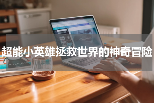 超能小英雄拯救世界的神奇冒险