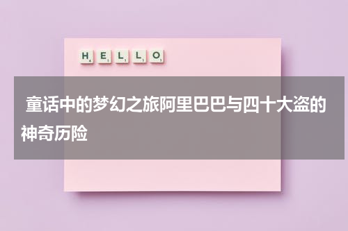 童话中的梦幻之旅阿里巴巴与四十大盗的神奇历险