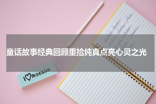 童话故事经典回顾重拾纯真点亮心灵之光