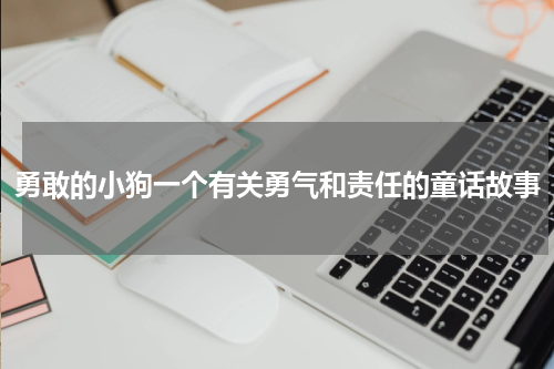 勇敢的小狗一个有关勇气和责任的童话故事