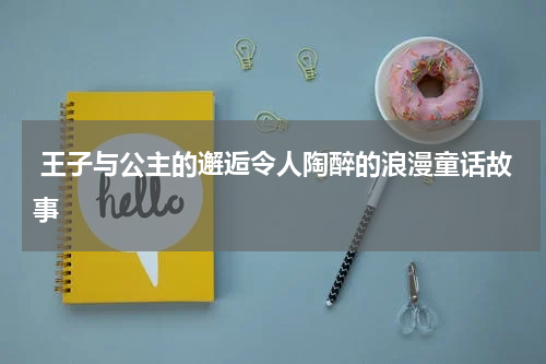 王子与公主的邂逅令人陶醉的浪漫童话故事