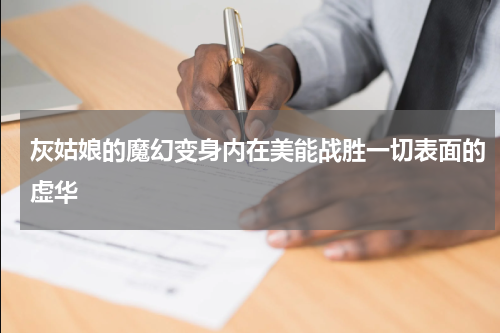 灰姑娘的魔幻变身内在美能战胜一切表面的虚华