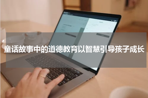 童话故事中的道德教育以智慧引导孩子成长