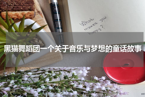 黑猫舞蹈团一个关于音乐与梦想的童话故事