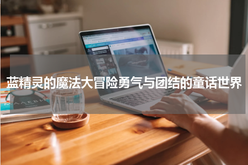 蓝精灵的魔法大冒险勇气与团结的童话世界