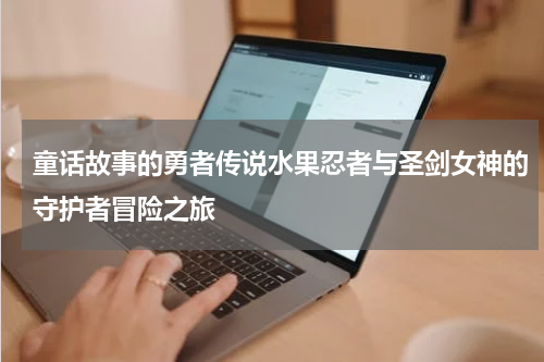 童话故事的勇者传说水果忍者与圣剑女神的守护者冒险之旅