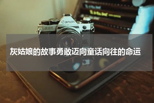  灰姑娘的故事勇敢迈向童话向往的命运