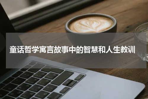  童话哲学寓言故事中的智慧和人生教训