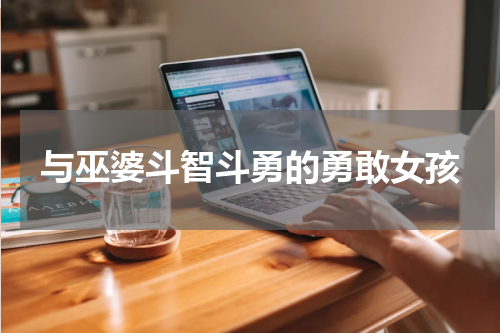 与巫婆斗智斗勇的勇敢女孩