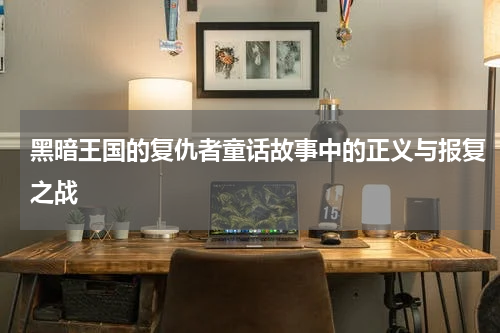 黑暗王国的复仇者童话故事中的正义与报复之战