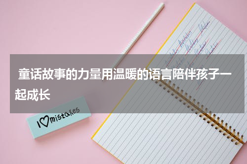  童话故事的力量用温暖的语言陪伴孩子一起成长