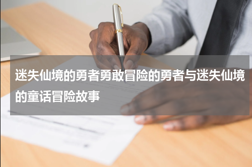 迷失仙境的勇者勇敢冒险的勇者与迷失仙境的童话冒险故事