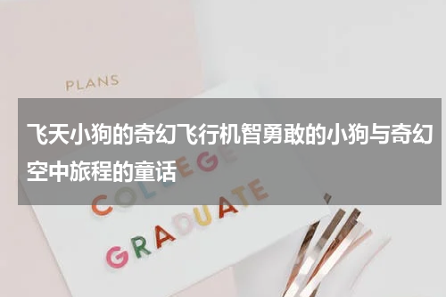 飞天小狗的奇幻飞行机智勇敢的小狗与奇幻空中旅程的童话