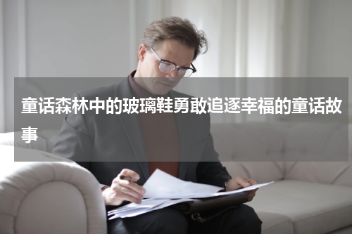 童话森林中的玻璃鞋勇敢追逐幸福的童话故事