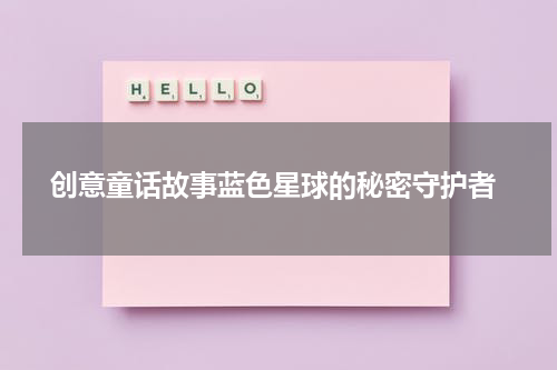  创意童话故事蓝色星球的秘密守护者