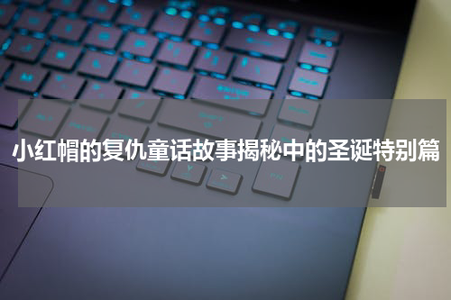 小红帽的复仇童话故事揭秘中的圣诞特别篇