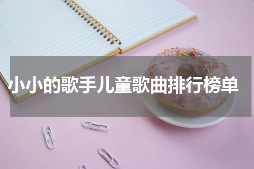  小小的歌手儿童歌曲排行榜单