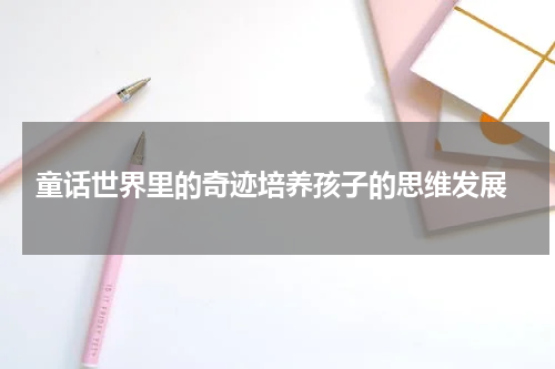 童话世界里的奇迹培养孩子的思维发展