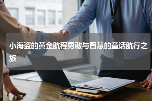 小海盗的黄金航程勇敢与智慧的童话航行之旅