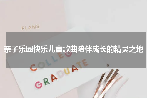 亲子乐园快乐儿童歌曲陪伴成长的精灵之地