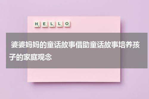  婆婆妈妈的童话故事借助童话故事培养孩子的家庭观念