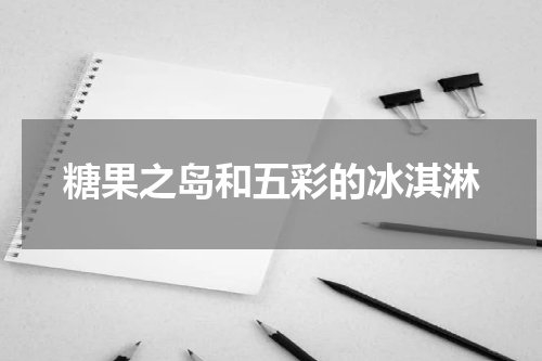 糖果之岛和五彩的冰淇淋