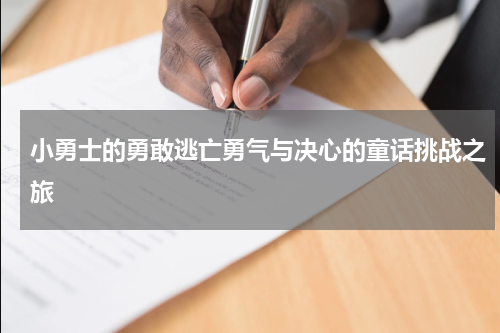 小勇士的勇敢逃亡勇气与决心的童话挑战之旅