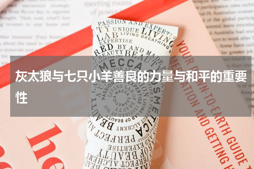 灰太狼与七只小羊善良的力量与和平的重要性