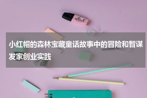 小红帽的森林宝藏童话故事中的冒险和智谋发家创业实践