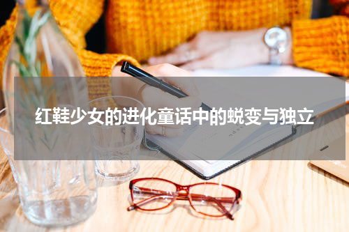 红鞋少女的进化童话中的蜕变与独立